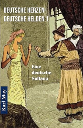 Deutsche Herzen - Deutsche Helden 1 Eine deutsche Sultana: Abenteuerroman (Originalfassung)
